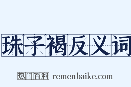 珠子褐反义词是什么意思的图片